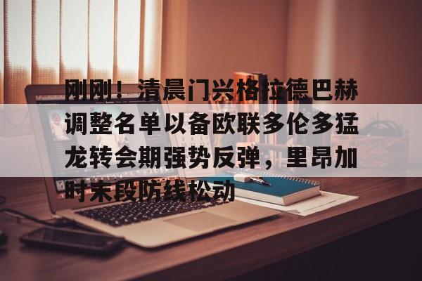 包含刚刚！清晨门兴格拉德巴赫调整名单以备欧联多伦多猛龙转会期强势反弹，里昂加时末段防线松动的词条